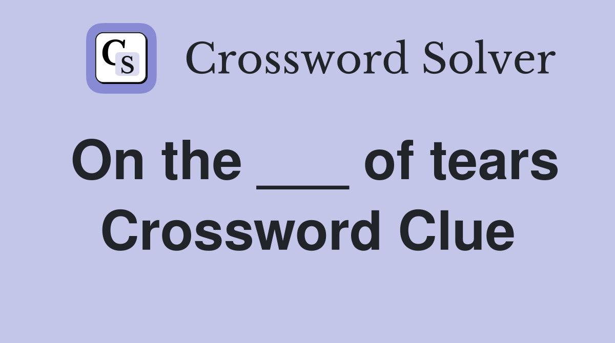 On the of tears Crossword Clue Answers Crossword Solver